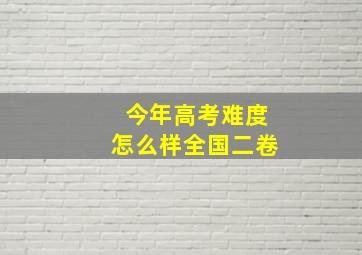 今年高考难度怎么样全国二卷