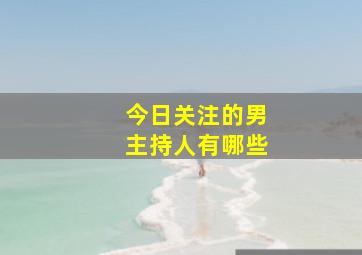 今日关注的男主持人有哪些