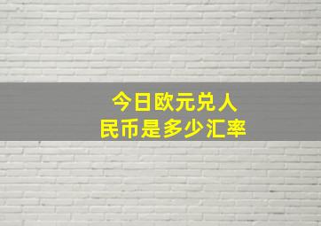 今日欧元兑人民币是多少汇率