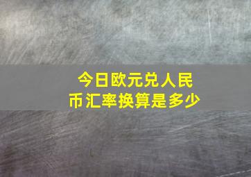 今日欧元兑人民币汇率换算是多少