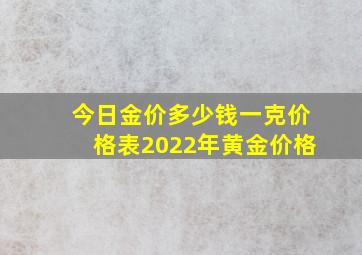 今日金价多少钱一克价格表2022年黄金价格