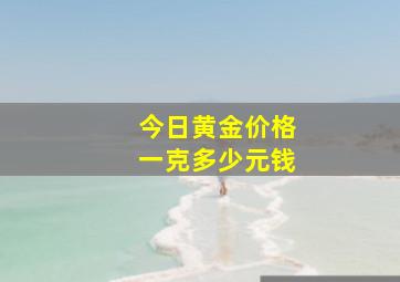 今日黄金价格一克多少元钱