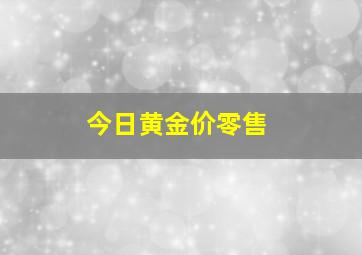 今日黄金价零售