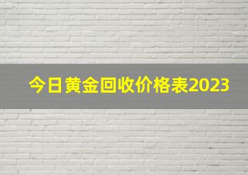 今日黄金回收价格表2023