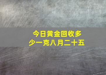 今日黄金回收多少一克八月二十五