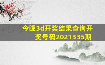 今晚3d开奖结果查询开奖号码2021335期