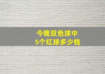 今晚双色球中5个红球多少钱