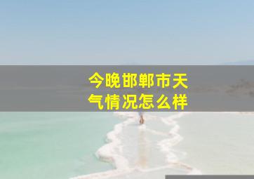 今晚邯郸市天气情况怎么样