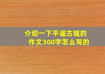 介绍一下平遥古城的作文300字怎么写的