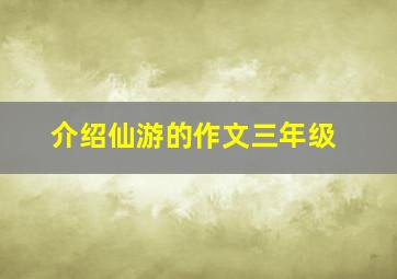 介绍仙游的作文三年级