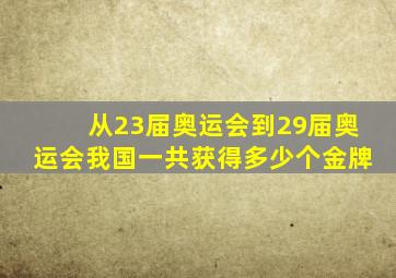 从23届奥运会到29届奥运会我国一共获得多少个金牌