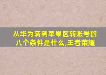 从华为转到苹果区转账号的八个条件是什么,王者荣耀