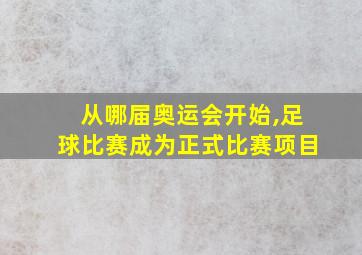 从哪届奥运会开始,足球比赛成为正式比赛项目