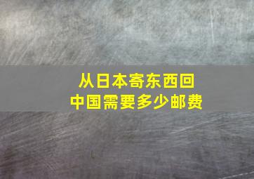 从日本寄东西回中国需要多少邮费