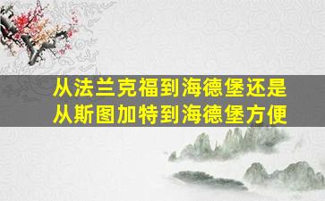 从法兰克福到海德堡还是从斯图加特到海德堡方便