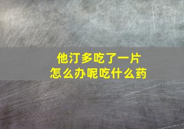 他汀多吃了一片怎么办呢吃什么药