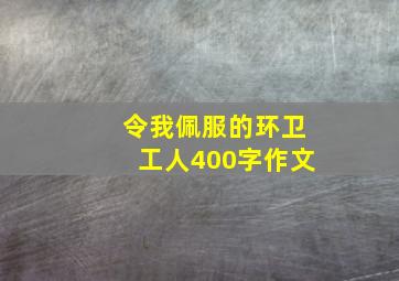 令我佩服的环卫工人400字作文