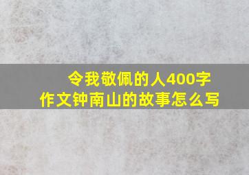 令我敬佩的人400字作文钟南山的故事怎么写