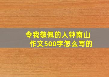 令我敬佩的人钟南山作文500字怎么写的