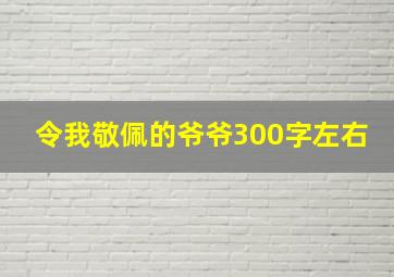 令我敬佩的爷爷300字左右