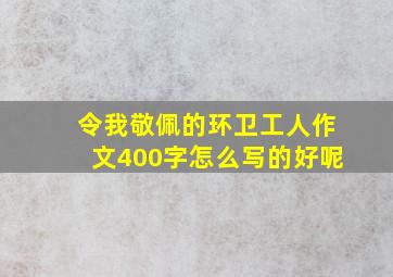 令我敬佩的环卫工人作文400字怎么写的好呢