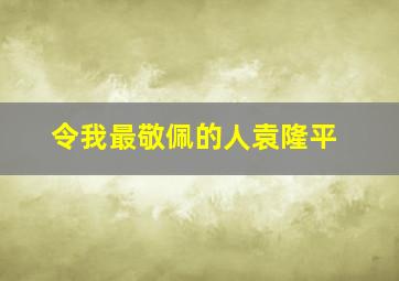 令我最敬佩的人袁隆平