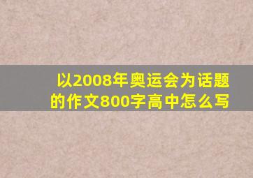 以2008年奥运会为话题的作文800字高中怎么写