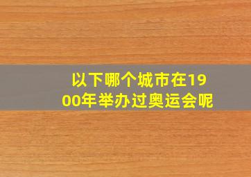 以下哪个城市在1900年举办过奥运会呢