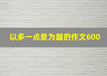 以多一点爱为题的作文600