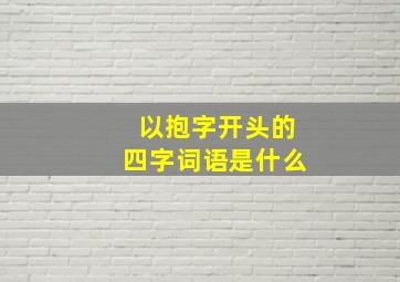 以抱字开头的四字词语是什么