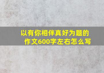 以有你相伴真好为题的作文600字左右怎么写