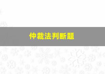 仲裁法判断题