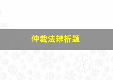 仲裁法辨析题