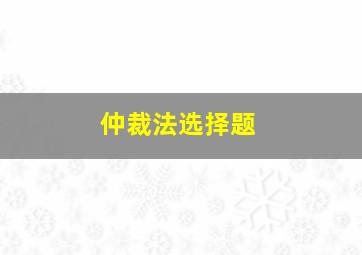 仲裁法选择题