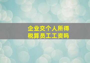 企业交个人所得税算员工工资吗