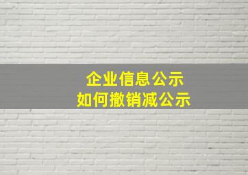 企业信息公示如何撤销减公示