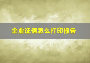 企业征信怎么打印报告