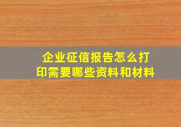 企业征信报告怎么打印需要哪些资料和材料