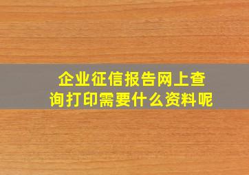 企业征信报告网上查询打印需要什么资料呢