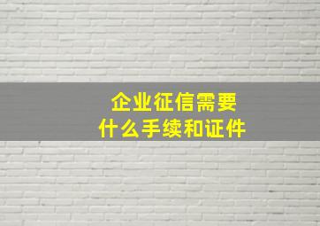 企业征信需要什么手续和证件