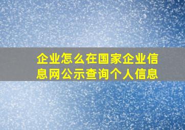 企业怎么在国家企业信息网公示查询个人信息