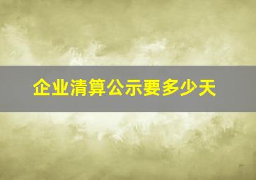 企业清算公示要多少天