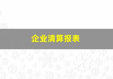 企业清算报表