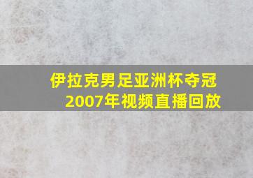 伊拉克男足亚洲杯夺冠2007年视频直播回放