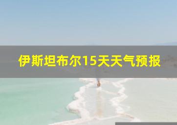 伊斯坦布尔15天天气预报