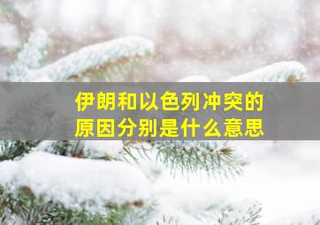 伊朗和以色列冲突的原因分别是什么意思