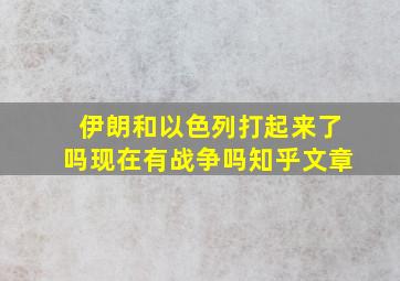 伊朗和以色列打起来了吗现在有战争吗知乎文章