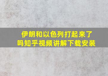 伊朗和以色列打起来了吗知乎视频讲解下载安装