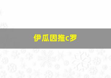 伊瓜因推c罗