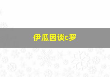 伊瓜因谈c罗